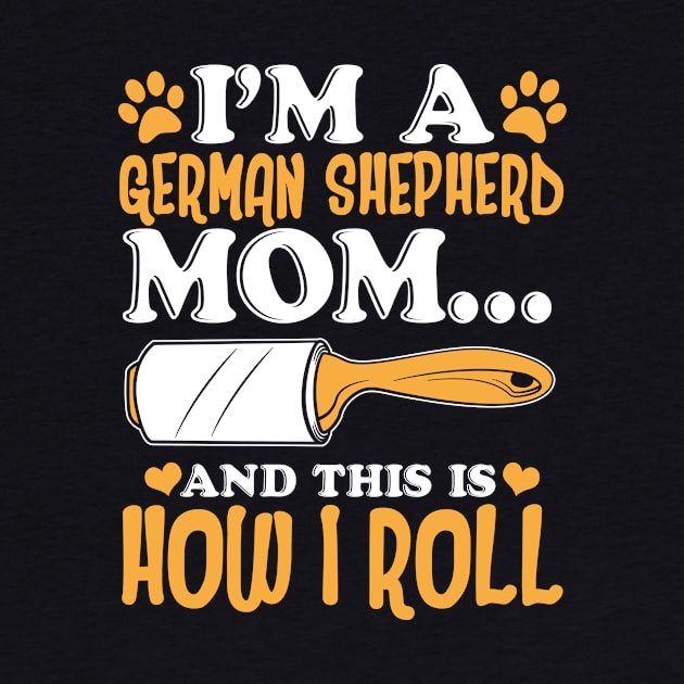 I'm a German Shepherd Mom And This Is How I Roll by Jonny1223